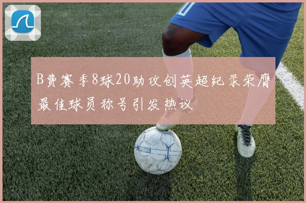 B费赛季8球20助攻创英超纪录荣膺最佳球员称号引发热议