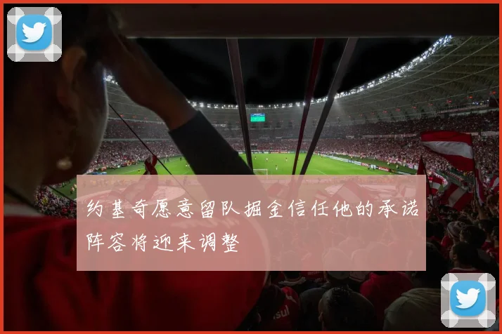 约基奇愿意留队掘金信任他的承诺阵容将迎来调整