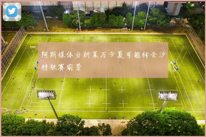 阿斯媒体分析莱万今夏可能转会沙特联赛前景