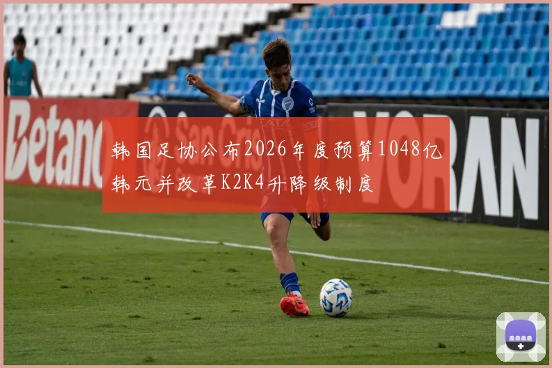 韩国足协公布2026年度预算1048亿韩元并改革K2K4升降级制度